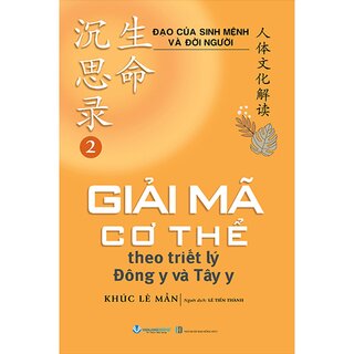 Đạo Của Sinh Mệnh Và Đời Người - Tập 2 - Giải Mã Cơ Thể Theo Triết Lý Đông Y và Tây Y
