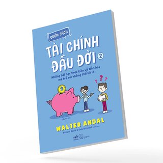 Cuốn Sách Tài Chính Đầu Đời - Tập 2 - Những Bài Học Thực Tiễn Về Tiền Bạc Mà Trẻ Em Không Thể Bỏ Lỡ