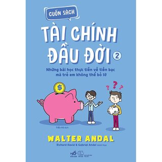 Cuốn Sách Tài Chính Đầu Đời - Tập 2 - Những Bài Học Thực Tiễn Về Tiền Bạc Mà Trẻ Em Không Thể Bỏ Lỡ