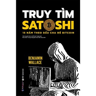 Truy Tìm Satoshi - 15 Năm Theo Dấu Cha Đẻ Bitcoin