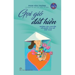 Gọi Gió Đất Hiền - Những Câu Chuyện Về Người Phụ Nữ Việt Nam