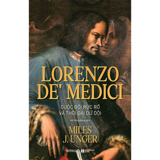 Lorenzo De’ Medici - Cuộc Đời Rực Rỡ Và Thời Đại Dữ Dội