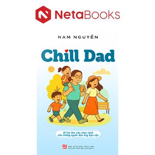 Chill Dad - Bí Kíp Làm Cha Nhàn Tênh Cho Những Người Đàn Ông Bận Rộn