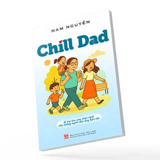 Chill Dad - Bí Kíp Làm Cha Nhàn Tênh Cho Những Người Đàn Ông Bận Rộn