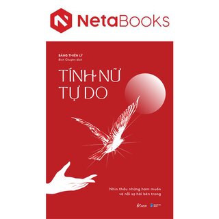 Tính Nữ Tự Do - Nhìn Thấu Những Ham Muốn Và Nỗi Sợ Hãi Bên Trong