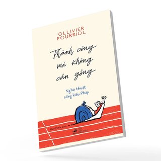 Thành Công Mà Không Cần Gồng - Nghệ Thuật Sống Kiểu Pháp