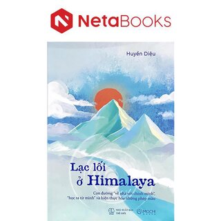 Lạc Lối Ở Himalaya - Con Đường Về Nhà Với Chính Mình - Học Ra Từ Mình Và Hiện Thực Hóa Những Phép Màu