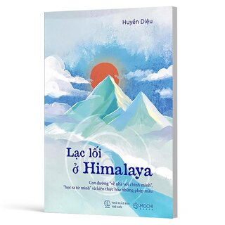 Lạc Lối Ở Himalaya - Con Đường Về Nhà Với Chính Mình - Học Ra Từ Mình Và Hiện Thực Hóa Những Phép Màu
