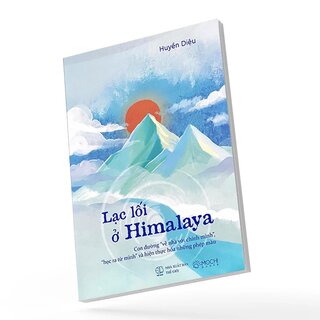 Lạc Lối Ở Himalaya - Con Đường Về Nhà Với Chính Mình - Học Ra Từ Mình Và Hiện Thực Hóa Những Phép Màu