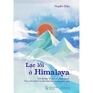 Lạc Lối Ở Himalaya - Con Đường Về Nhà Với Chính Mình - Học Ra Từ Mình Và Hiện Thực Hóa Những Phép Màu