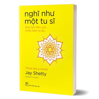 Nghĩ Như Một Tu Sĩ - Xua Tan Tiêu Cực, Chữa Lành Lo Âu