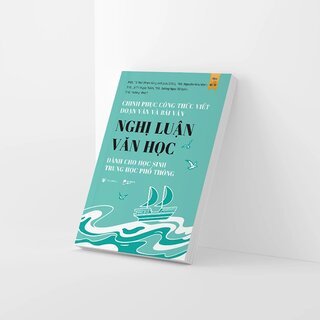 Chinh Phục Công Thức Viết Đoạn Văn Và Bài Văn Nghị Luận Văn Học Dành Cho Học Sinh Trung Học Phổ Thông