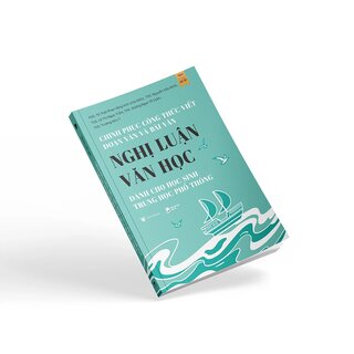 Chinh Phục Công Thức Viết Đoạn Văn Và Bài Văn Nghị Luận Văn Học Dành Cho Học Sinh Trung Học Phổ Thông