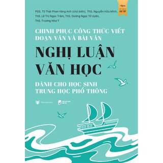 Chinh Phục Công Thức Viết Đoạn Văn Và Bài Văn Nghị Luận Văn Học Dành Cho Học Sinh Trung Học Phổ Thông