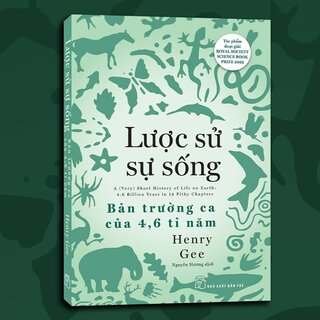 Lược Sử Sự Sống - Bản Trường Ca Của 4,6 Tỉ Năm - Henry Gee