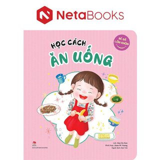 Bé Đã Lớn Khôn - Học Cách Ăn Uống