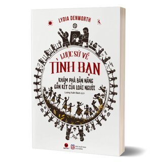 Lược Sử Về Tình Bạn - Khám Phá Bản Năng Gắn Kết Của Loài Người