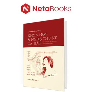 Khoa Học Và Nghệ Thuật Ca Hát - Một Cách Tiếp Cận Chuyên Sâu Về Thanh Nhạc Cổ Điển (Bìa Cứng)