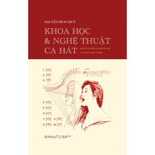 Khoa Học Và Nghệ Thuật Ca Hát - Một Cách Tiếp Cận Chuyên Sâu Về Thanh Nhạc Cổ Điển (Bìa Cứng)