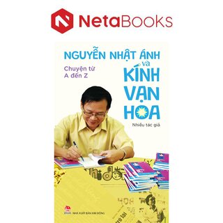 Nguyễn Nhật Ánh Và Kính Vạn Hoa - Chuyện Từ A Đến Z