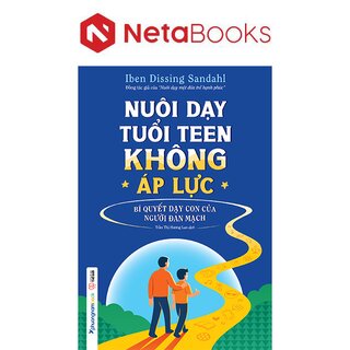Nuôi Dạy Tuổi Teen Không Áp Lực - Bí Quyết Dạy Con Của Người Đan Mạch