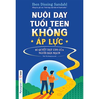 Nuôi Dạy Tuổi Teen Không Áp Lực - Bí Quyết Dạy Con Của Người Đan Mạch