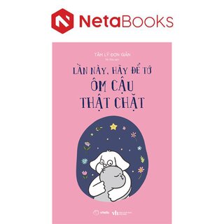 Lần Này, Hãy Để Tớ Ôm Cậu Thật Chặt