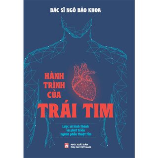 Hành Trình Của Trái Tim - Lược Sử Hình Thành Và Phát Triển Của Ngành Phẫu Thuật Tim