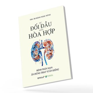 Từ Đối Đầu Sang Hòa Hợp - Bệnh Thận Mạn - Ăn Đúng Thay Vì Ăn Kiêng