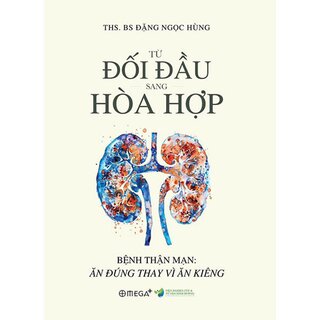 Từ Đối Đầu Sang Hòa Hợp - Bệnh Thận Mạn - Ăn Đúng Thay Vì Ăn Kiêng