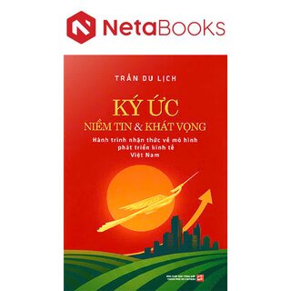 Ký Ức Niềm Tin Và Khát Vọng - Hành Trình Nhận Thức Về Mô Hình Phát Triển Kinh Tế Việt Nam