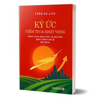 Ký Ức Niềm Tin Và Khát Vọng - Hành Trình Nhận Thức Về Mô Hình Phát Triển Kinh Tế Việt Nam