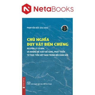 Chủ Nghĩa Duy Vật Biện Chứng - Những Nguyên Lý Cơ Bản Và Những Đề Xuất, Bổ Sung, Phát Triển Từ Thực Tiễn Việt Nam Trong Bối Cảnh Mới