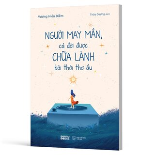 Người May Mắn, Cả Đời Được Chữa Lành Bởi Thời Thơ Ấu