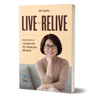 Live To Relive - Hành Trình Từ Một Giáo Viên Đến Chuyên Gia Đối Ngoại