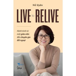 Live To Relive - Hành Trình Từ Một Giáo Viên Đến Chuyên Gia Đối Ngoại