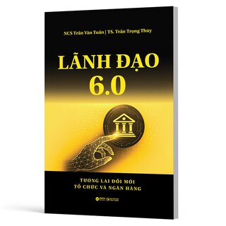 Lãnh Đạo 6.0 - Tương Lai Đổi Mới Tổ Chức Và Ngân Hàng