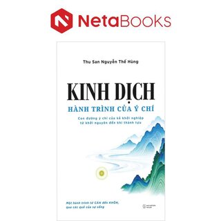 Kinh Dịch - Hành Trình Của Ý Chí - Con Đường Ý Chí Của Kẻ Khởi Nghiệp Từ Khởi Nguyên Đến Khi Thành Tựu