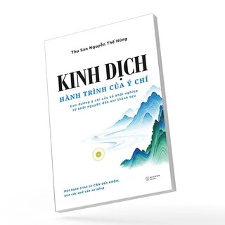 Kinh Dịch - Hành Trình Của Ý Chí - Con Đường Ý Chí Của Kẻ Khởi Nghiệp Từ Khởi Nguyên Đến Khi Thành Tựu