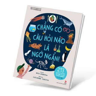 Chẳng Có Câu Hỏi Nào Là Ngớ Ngẩn! - 213 Câu Hỏi Kì Lạ Được Giải Đáp Vô Cùng Chuyên Nghiệp!