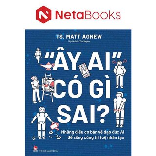 Ây Ai Có Gì Sai? - Những Điều Cơ Bản Về Đạo Đức AI Để Sống Cùng Trí Tuệ Nhân Tạo