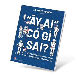 Ây Ai Có Gì Sai? - Những Điều Cơ Bản Về Đạo Đức AI Để Sống Cùng Trí Tuệ Nhân Tạo