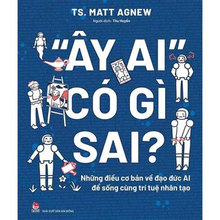 "Ây Ai" Có Gì Sai? - Những Điều Cơ Bản Về Đạo Đức AI Để Sống Cùng Trí Tuệ Nhân Tạo