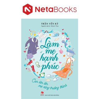 Làm Mẹ Hạnh Phúc - Con Lớn Lên, Mẹ Cũng Trưởng Thành