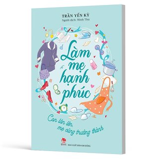 Làm Mẹ Hạnh Phúc - Con Lớn Lên, Mẹ Cũng Trưởng Thành