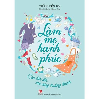 Làm Mẹ Hạnh Phúc - Con Lớn Lên, Mẹ Cũng Trưởng Thành