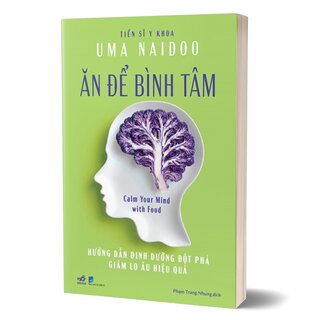 Ăn Để Bình Tâm - Hướng Dẫn Dinh Dưỡng Đột Phá Giảm Lo Âu Hiệu Quả