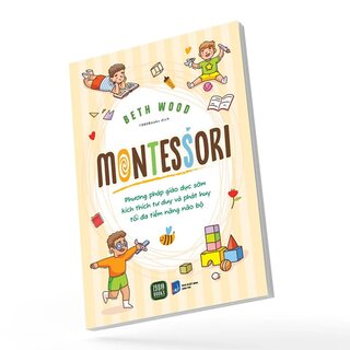 Montessori - Phương Pháp Giáo Dục Kích Thích Sớm Phát Huy Tiềm Năng Của Não Bộ