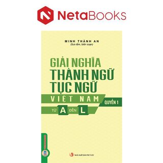 Giải Nghĩa Thành Ngữ, Tục Ngữ Việt Nam - Quyển 1 - Từ A Đến L
