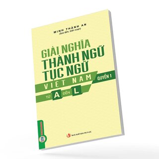 Giải Nghĩa Thành Ngữ, Tục Ngữ Việt Nam - Quyển 1 - Từ A Đến L